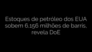 ​Estoques de petróleo dos EUA sobem 6,156 milhões de barris, revela DoE 